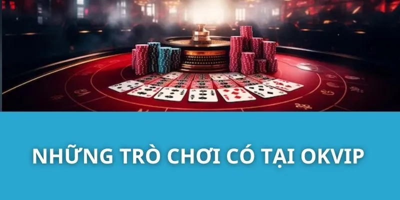 Những Trò Chơi Có Tại OKVIP