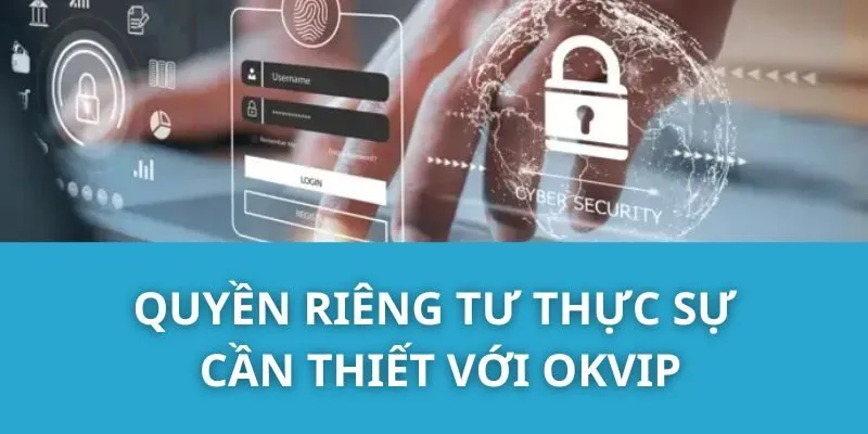 Quyền Riêng Tư Thực Sự Cần Thiết Với OKVIP