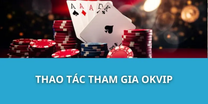 Thao Tác Tham Gia OKVIP