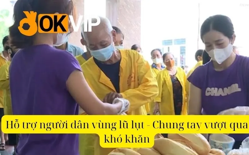 Hỗ trợ người dân vùng lũ lụt - Chung tay vượt qua khó khăn 