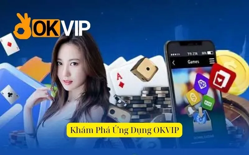 Khám Phá Ứng Dụng OKVIP