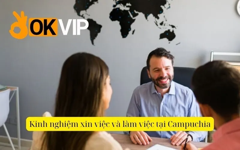 Kinh nghiệm xin việc và làm việc tại Campuchia