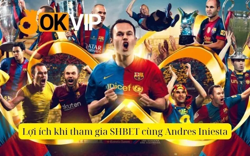 Lợi ích khi tham gia SHBET cùng Andres Iniesta