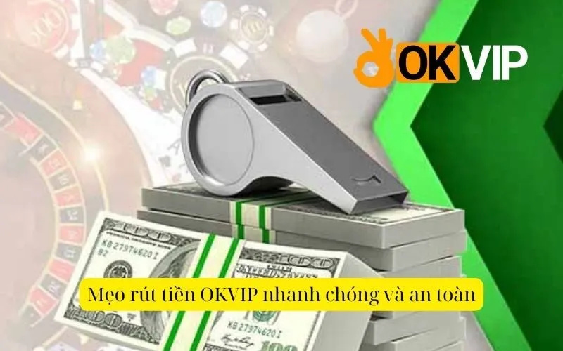 Mẹo rút tiền OKVIP nhanh chóng và an toàn