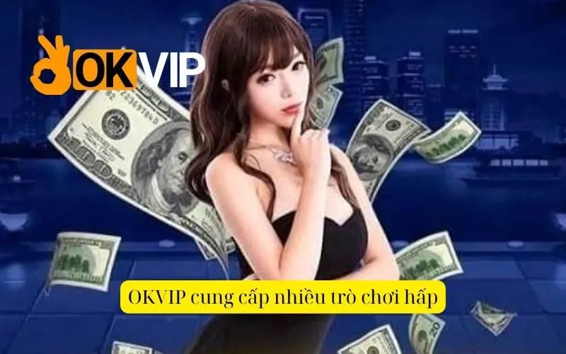 OKVIP cung cấp nhiều trò chơi hấp