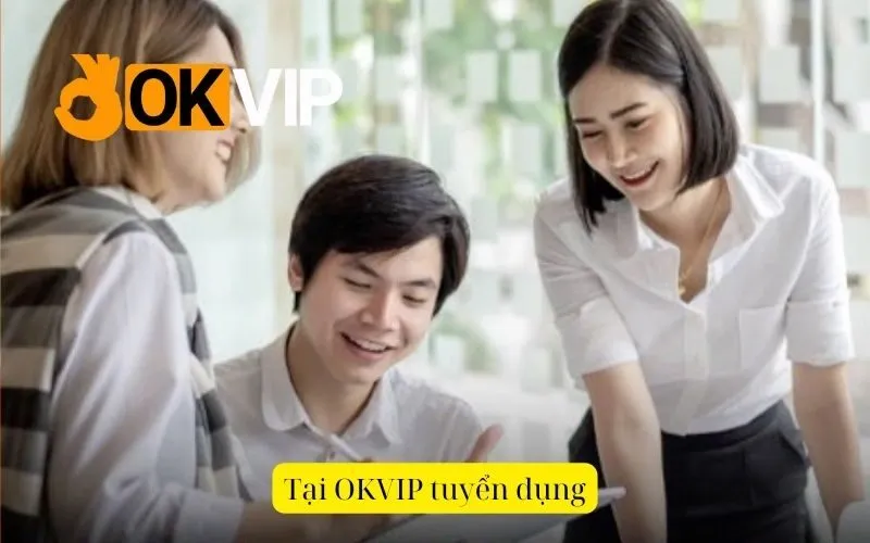 Tại OKVIP tuyển dụng