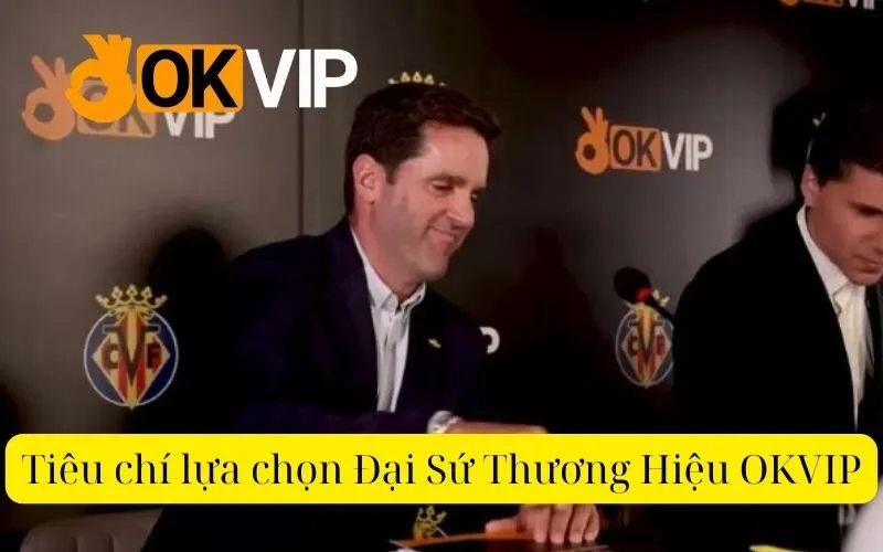 Tiêu chí lựa chọn Đại Sứ Thương Hiệu OKVIP