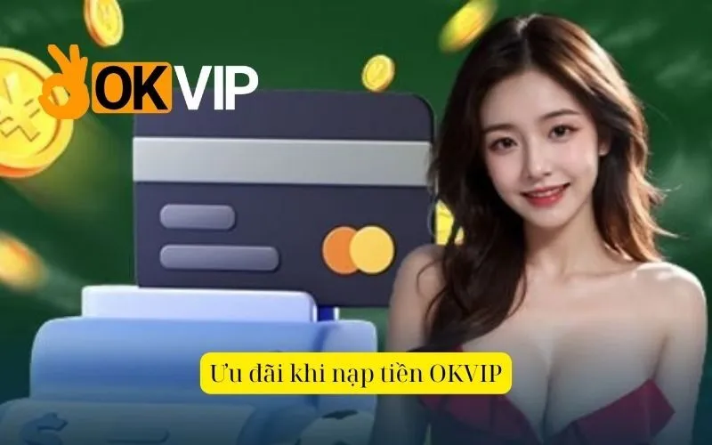 Ưu đãi khi nạp tiền OKVIP