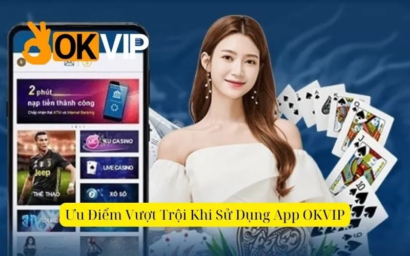 Ưu điểm vượt trội khi sử dụng app okvip